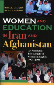 Title: Women and Education in Iran and Afghanistan: An Annotated Bibliography of Sources in English, 1975-2003, Author: Mitra K. Shavarini