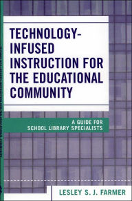 Title: Technology Infused Instruction for the Educational Community: A Guide for School Library Specialists, Author: Lesley Farmer