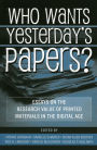 Who Wants Yesterday's Papers?: Essays on the Research Value of Printed Materials in the Digital Age / Edition 1