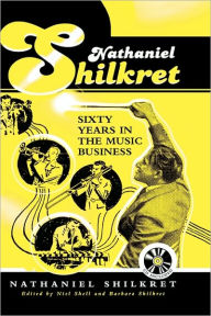 Title: Nathaniel Shilkret: Sixty Years in the Music Business, Author: Nathaniel Shilkret