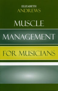 Title: Muscle Management for Musicians, Author: Elizabeth Andrews