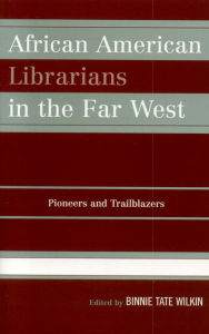 Title: African American Librarians in the Far West: Pioneers and Trailblazers, Author: Binnie Tate Wilkin