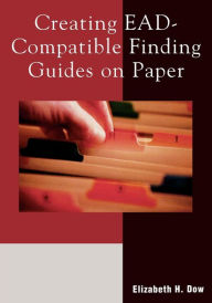 Title: Creating EAD-Compatible Finding Guides on Paper, Author: Elizabeth H. Dow