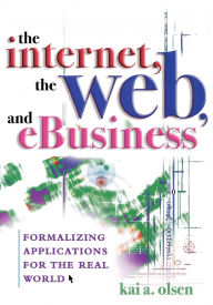 Title: The Internet, The Web, and eBusiness: Formalizing Applications for the Real World, Author: Kai A. Olsen