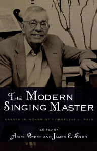 Title: The Modern Singing Master: Essays in Honor of Cornelius L. Reid, Author: Ariel Bybee