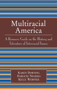 Title: Multiracial America: A Resource Guide on the History and Literature of Interracial Issues, Author: Karen Downing
