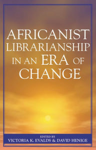 Title: Africanist Librarianship in an Era of Change, Author: Victoria K. Evalds