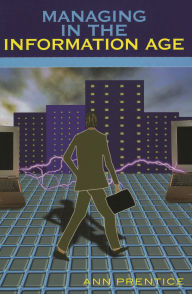 Title: Managing in the Information Age / Edition 1, Author: Ann E. Prentice
