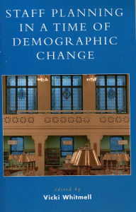 Title: Staff Planning in a Time of Demographic Change, Author: Vicki L. Whitmell