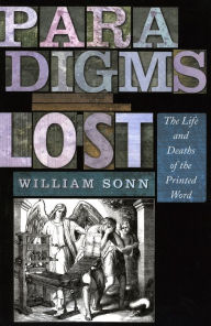 Title: Paradigms Lost: The Life and Deaths of the Printed Word, Author: William Sonn