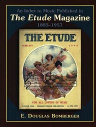 Title: An Index to Music Published in The Etude Magazine, 1883-1957, Author: Douglas E. Bomberger