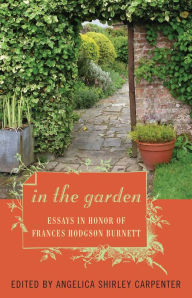 Title: In the Garden: Essays in Honor of Frances Hodgson Burnett, Author: Angelica Shirley Carpenter