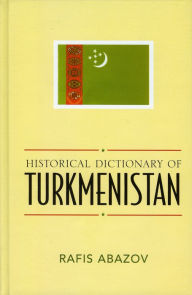 Title: Historical Dictionary of Turkmenistan, Author: Rafis Abazov