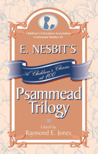 Title: E. Nesbit's Psammead Trilogy: A Children's Classic at 100, Author: Raymond E. Jones