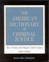 Title: The American Dictionary of Criminal Justice: Key Terms and Major Court Cases / Edition 3, Author: Dean John Champion