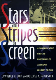 Title: Stars and Stripes on Screen: A Comprehensive Guide to Portrayals of American Military on Film, Author: Lawrence H. Suid