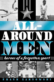 Title: All-Around Men: Heroes of a Forgotten Sport, Author: Frank Zarnowski
