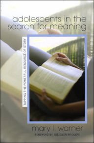 Title: Adolescents in the Search for Meaning: Tapping the Powerful Resource of Story, Author: Mary L. Warner