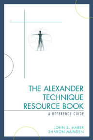 Title: The Alexander Technique Resource Book: A Reference Guide, Author: John B. Harer