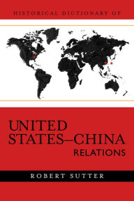 Title: Historical Dictionary of United States-China Relations, Author: Robert G. Sutter professor of International Affairs