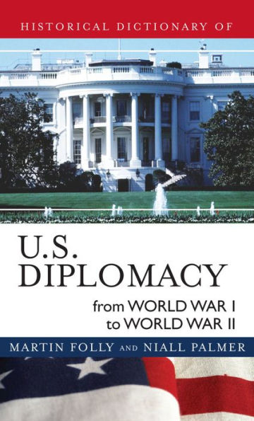 Historical Dictionary of U.S. Diplomacy from World War I through II