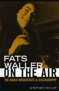 Title: Fats Waller On The Air: The Radio Broadcasts and Discography, Author: Stephen Taylor