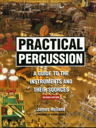 Title: Practical Percussion: A Guide to the Instruments and Their Sources, Author: James Holland