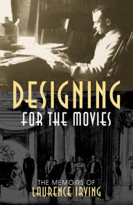 Title: Designing for the Movies: The Memoirs of Laurence Irving, Author: Laurence Irving