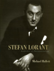 Title: Stefan Lorant: Godfather of Photojournalism, Author: Michael Hallett