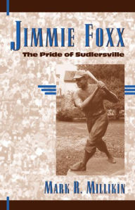 Title: Jimmie Foxx: The Pride of Sudlersville, Author: Mark R. Millikin