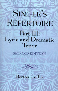 Title: The Singer's Repertoire, Part III: Lyric and Dramatic Tenor, Author: Berton Coffin