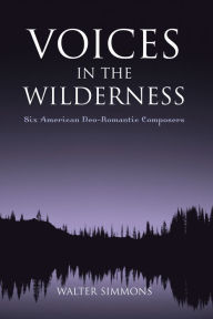 Title: Voices in the Wilderness: Six American Neo-Romantic Composers, Author: Walter Simmons