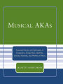 Musical AKAs: Assumed Names and Sobriquets of Composers, Songwriters, Librettists, Lyricists, Hymnists and Writers on Music