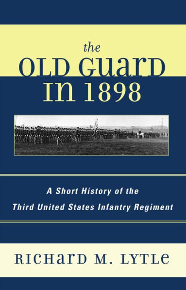 The Old Guard in 1898: A Short History of the Third United States Infantry Regiment