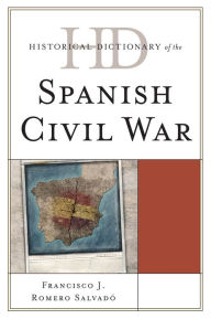 Title: Historical Dictionary of the Spanish Civil War, Author: Francisco J. Romero Salvadó