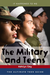 Title: The Military and Teens: The Ultimate Teen Guide, Author: Kathlyn Gay