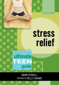 Title: Stress Relief: The Ultimate Teen Guide, Author: Mark Powell