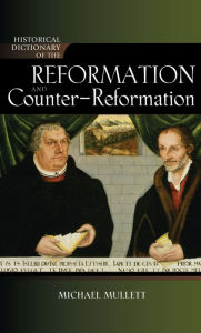 Title: Historical Dictionary of the Reformation and Counter-Reformation, Author: Michael Mullett