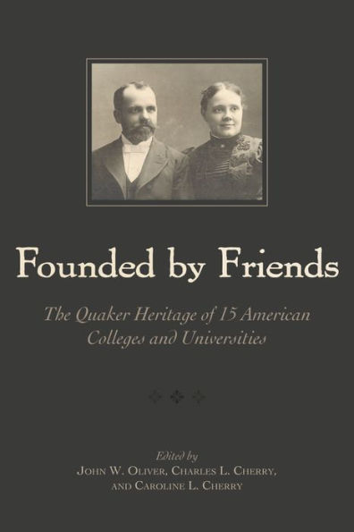 Founded By Friends: The Quaker Heritage of 15 American Colleges and Universities / Edition 1