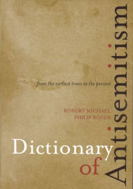 Title: Dictionary of Antisemitism: From the Earliest Times to the Present, Author: Robert Michael
