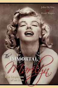 Title: The Immortal Marilyn: The Depiction of an Icon, Author: John Vito