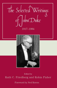 Title: The Selected Writings of John Duke: 1917-1984, Author: Ruth C. Friedberg