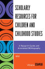 Scholarly Resources for Children and Childhood Studies: A Research Guide and Annotated Bibliography