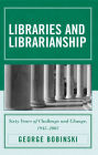 Libraries and Librarianship: Sixty Years of Challenge and Change, 1945 - 2005 / Edition 1