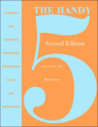 Title: The Handy 5: Planning and Assessing Integrated Information Skills and Instruction / Edition 2, Author: Betsy Losey