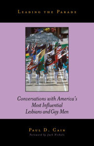 Title: Leading the Parade: Conversations with America's Most Influential Lesbians and Gay Men, Author: Paul D. Cain