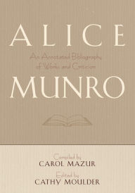 Title: Alice Munro: An Annotated Bibliography of Works and Criticism, Author: Carol Mazur