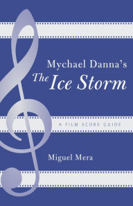 Title: Mychael Danna's The Ice Storm: A Film Score Guide, Author: Miguel Mera