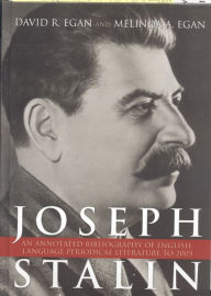 Title: Joseph Stalin: An Annotated Bibliography of English-Language Periodical Literature to 2005, Author: David R. Egan