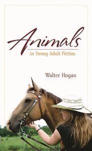 Title: Animals in Young Adult Fiction, Author: Walter Hogan
